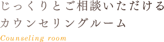 じっくりとご相談いただけるカウンセリングルーム