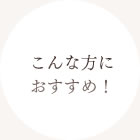 こんな方におすすめ！